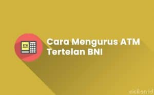 10 Cara Mengurus ATM Tertelan BNI & Mekanisme Terbaru | CICILAN.ID